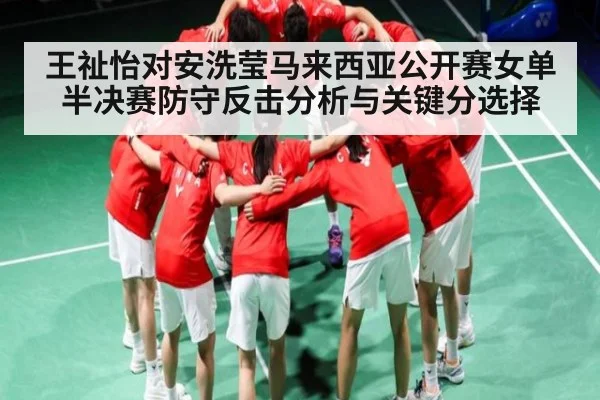 王祉怡对安洗莹马来西亚公开赛女单半决赛防守反击分析与关键分选择